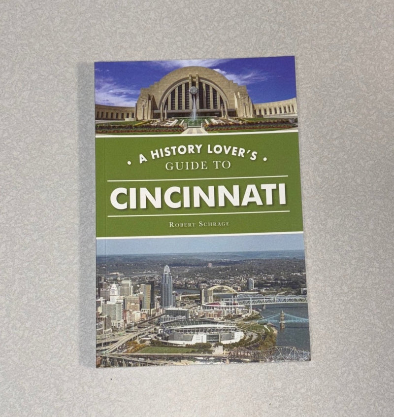 A History Lover's Guide To Cincinnati by Robert Schrage